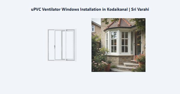 Best uPVC Ventilator Windows Installation in Kodaikanal | Sri Varahi