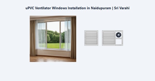 Best uPVC Ventilator Windows Installation in Naidupuram, Kodaikanal | Sri Varahi