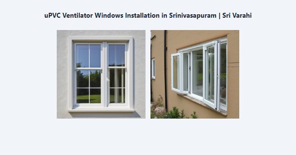 Best uPVC Ventilator Windows Installation in Srinivasapuram, Kodaikanal | Sri Varahi