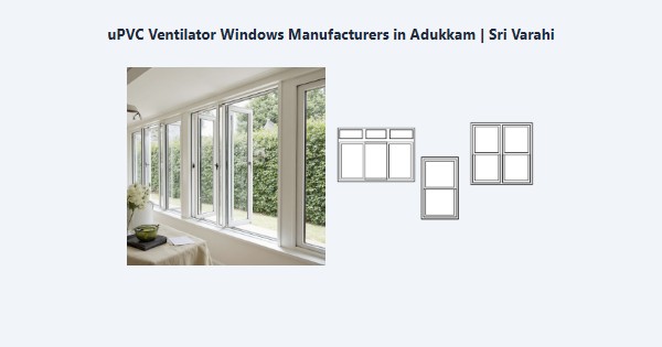 Best uPVC Ventilator Windows Manufacturers in Adukkam, Kodaikanal | Sri Varahi