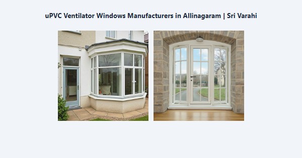Best uPVC Ventilator Windows Manufacturers in Allinagaram, Theni | Sri Varahi