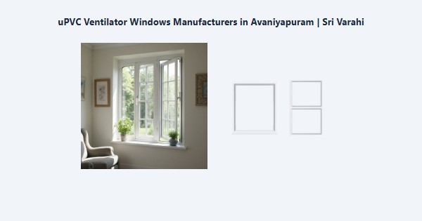 Best uPVC Ventilator Windows Manufacturers in Avaniyapuram, Madurai | Sri Varahi