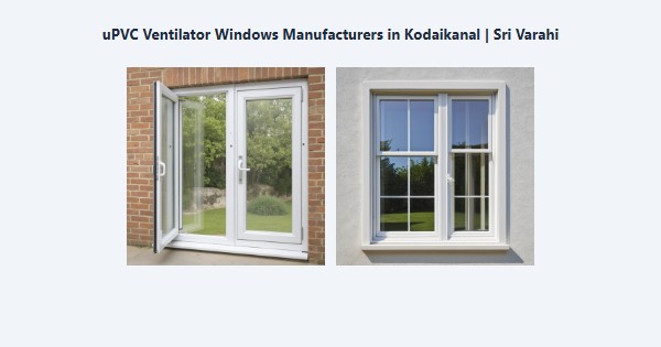 Best uPVC Ventilator Windows Manufacturers in Kodaikanal | Sri Varahi