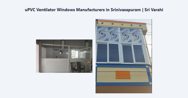 Best uPVC Ventilator Windows Manufacturers in Srinivasapuram, Kodaikanal | Sri Varahi