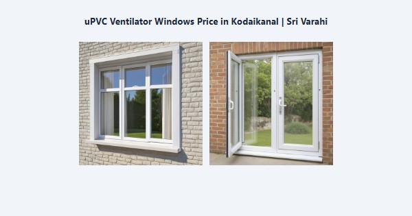Best uPVC Ventilator Windows Price in Kodaikanal | Sri Varahi