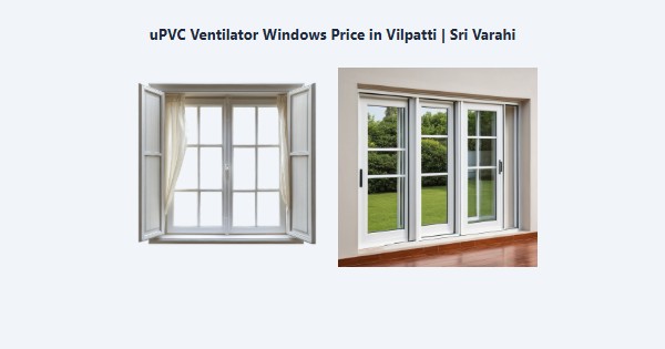 Best uPVC Ventilator Windows Price in Vilpatti, Kodaikanal | Sri Varahi