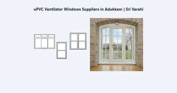 Best uPVC Ventilator Windows Suppliers in Adukkam, Kodaikanal | Sri Varahi
