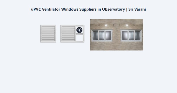 Best uPVC Ventilator Windows Suppliers in Observatory, Kodaikanal | Sri Varahi