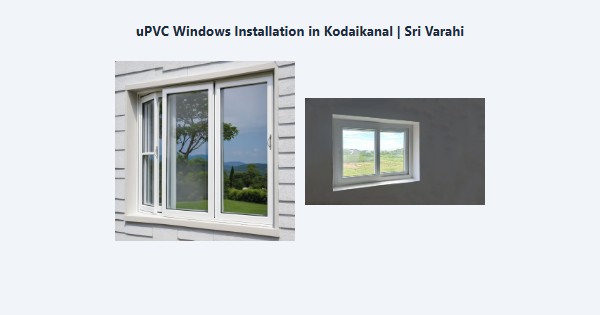 Best uPVC Windows Installation in Kodaikanal | Sri Varahi