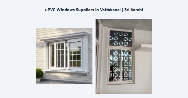 Best uPVC Windows Suppliers in Vattakanal, Kodaikanal | Sri Varahi