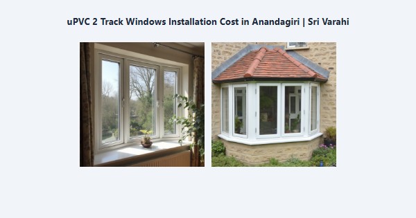 Cheap uPVC 2 Track Windows Installation Cost in Anandagiri, Kodaikanal | Sri Varahi