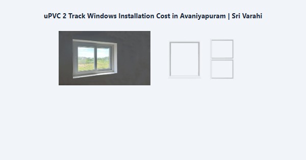 Cheap uPVC 2 Track Windows Installation Cost in Avaniyapuram, Madurai | Sri Varahi