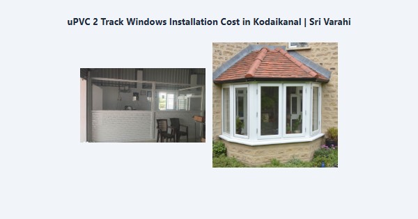 Cheap uPVC 2 Track Windows Installation Cost in Kodaikanal | Sri Varahi
