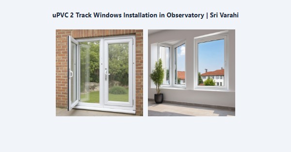 Cheap uPVC 2 Track Windows Installation in Observatory, Kodaikanal | Sri Varahi