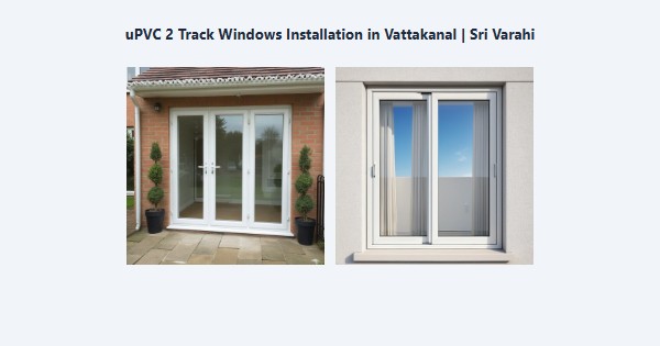 Cheap uPVC 2 Track Windows Installation in Vattakanal, Kodaikanal | Sri Varahi