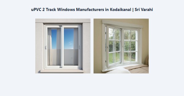Cheap uPVC 2 Track Windows Manufacturers in Kodaikanal | Sri Varahi