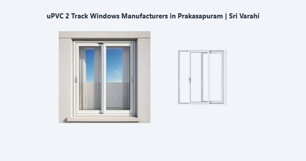 Cheap uPVC 2 Track Windows Manufacturers in Prakasapuram, Kodaikanal | Sri Varahi