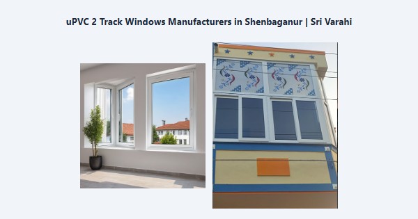 Cheap uPVC 2 Track Windows Manufacturers in Shenbaganur, Kodaikanal | Sri Varahi