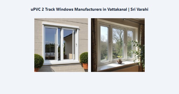 Cheap uPVC 2 Track Windows Manufacturers in Vattakanal, Kodaikanal | Sri Varahi