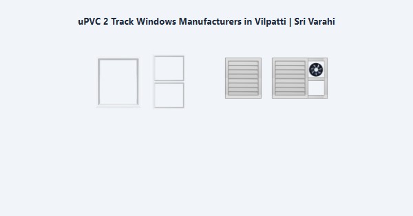 Cheap uPVC 2 Track Windows Manufacturers in Vilpatti, Kodaikanal | Sri Varahi