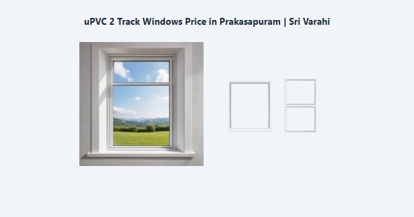Cheap uPVC 2 Track Windows Price in Prakasapuram, Kodaikanal | Sri Varahi