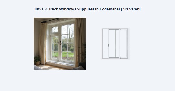 Cheap uPVC 2 Track Windows Suppliers in Kodaikanal | Sri Varahi