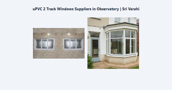 Cheap uPVC 2 Track Windows Suppliers in Observatory, Kodaikanal | Sri Varahi
