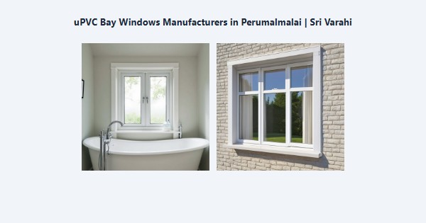 Cheap uPVC Bay Windows Manufacturers in Perumalmalai, Kodaikanal | Sri Varahi