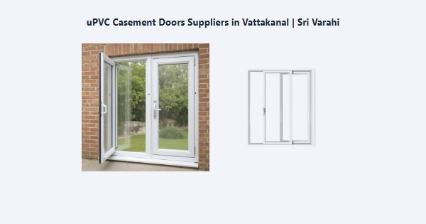 Cheap uPVC Casement Doors Suppliers in Vattakanal, Kodaikanal | Sri Varahi