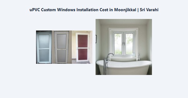 Cheap uPVC Custom Windows Installation Cost in Moonjikkal, Kodaikanal | Sri Varahi