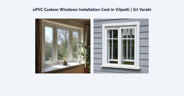 Cheap uPVC Custom Windows Installation Cost in Vilpatti, Kodaikanal | Sri Varahi