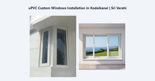 Cheap uPVC Custom Windows Installation in Kodaikanal | Sri Varahi