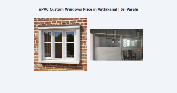 Cheap uPVC Custom Windows Price in Vattakanal, Kodaikanal | Sri Varahi