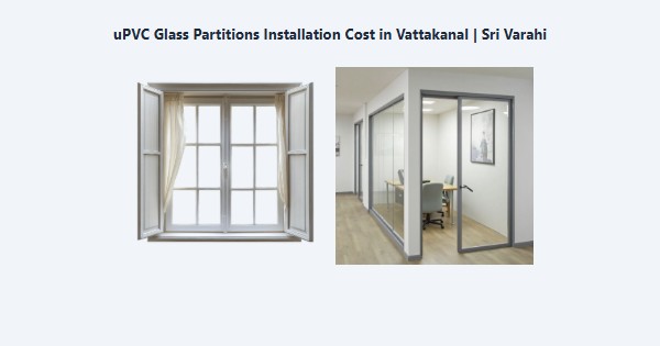 Cheap uPVC Glass Partitions Installation Cost in Vattakanal, Kodaikanal | Sri Varahi