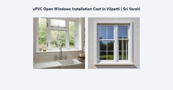 Cheap uPVC Open Windows Installation Cost in Vilpatti, Kodaikanal | Sri Varahi