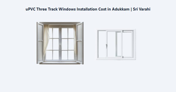 Cheap uPVC Three Track Windows Installation Cost in Adukkam, Kodaikanal | Sri Varahi