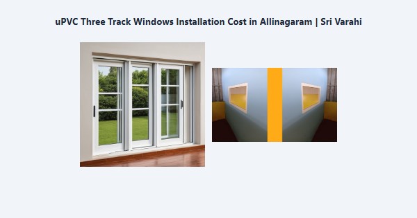 Cheap uPVC Three Track Windows Installation Cost in Allinagaram, Theni | Sri Varahi