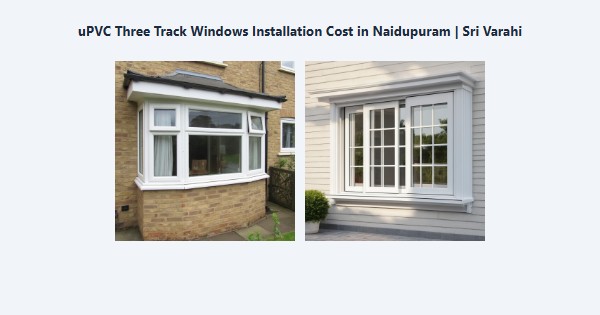 Cheap uPVC Three Track Windows Installation Cost in Naidupuram, Kodaikanal | Sri Varahi