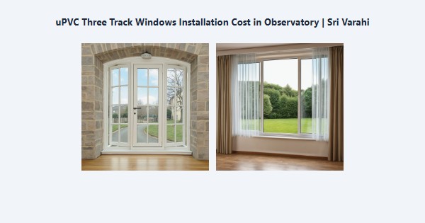 Cheap uPVC Three Track Windows Installation Cost in Observatory, Kodaikanal | Sri Varahi