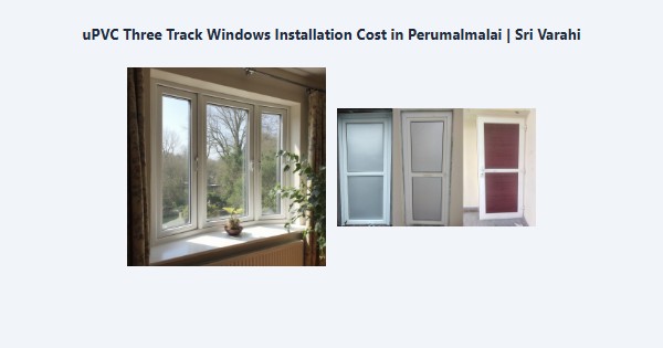 Cheap uPVC Three Track Windows Installation Cost in Perumalmalai, Kodaikanal | Sri Varahi