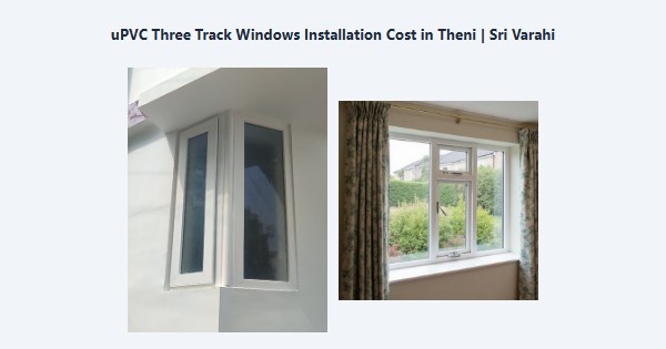 Cheap uPVC Three Track Windows Installation Cost in Theni | Sri Varahi