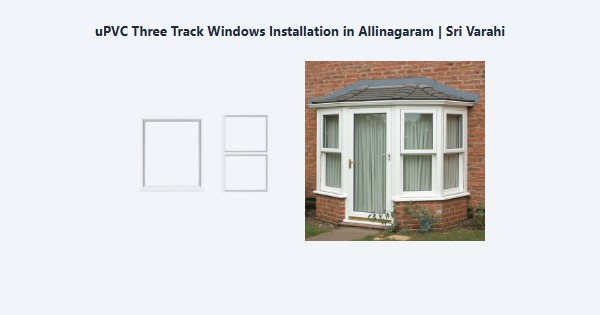 Cheap uPVC Three Track Windows Installation in Allinagaram, Theni | Sri Varahi