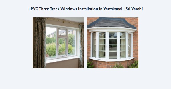 Cheap uPVC Three Track Windows Installation in Vattakanal, Kodaikanal | Sri Varahi