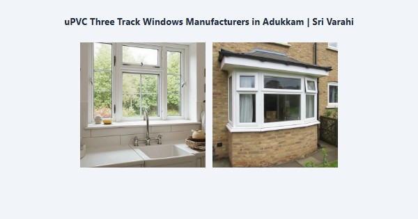 Cheap uPVC Three Track Windows Manufacturers in Adukkam, Kodaikanal | Sri Varahi