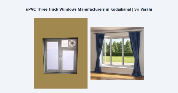 Cheap uPVC Three Track Windows Manufacturers in Kodaikanal | Sri Varahi