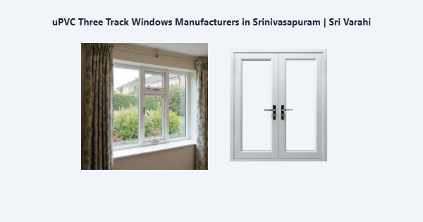 Cheap uPVC Three Track Windows Manufacturers in Srinivasapuram, Kodaikanal | Sri Varahi