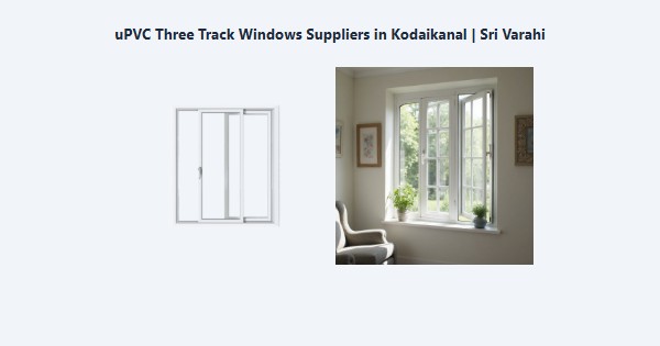 Cheap uPVC Three Track Windows Suppliers in Kodaikanal | Sri Varahi