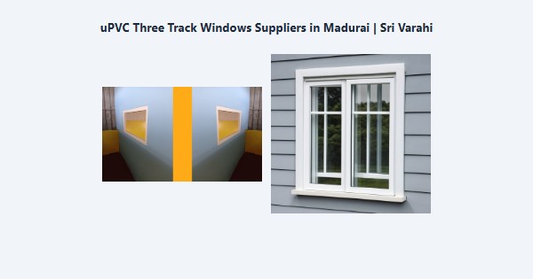 Cheap uPVC Three Track Windows Suppliers in Madurai | Sri Varahi