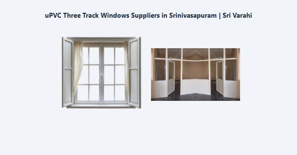Cheap uPVC Three Track Windows Suppliers in Srinivasapuram, Kodaikanal | Sri Varahi