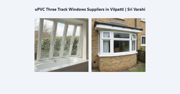 Cheap uPVC Three Track Windows Suppliers in Vilpatti, Kodaikanal | Sri Varahi